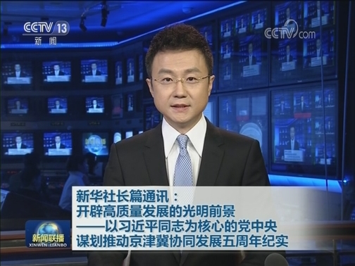 新华社长篇通讯：开辟高质量发展的光明前景——以习近平同志为核心的党中央谋划推动京津冀协同发展五周年纪实