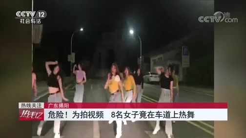 [热线12]广东揭阳 危险!为拍视频 8名女子竟在车道上热舞CCTV节目官网CCTV12央视网(cctv.com)