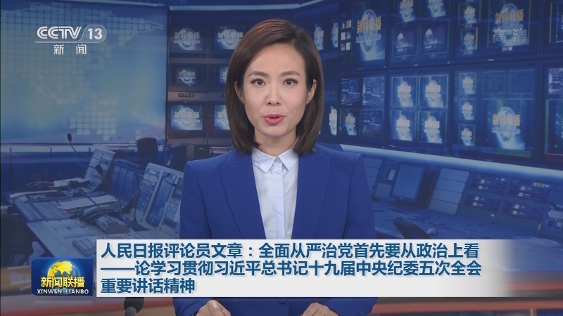 人民日报评论员文章：全面从严治党首先要从政治上看——论学习贯彻习近平总书记十九届中央纪委五次全会重要讲话精神
