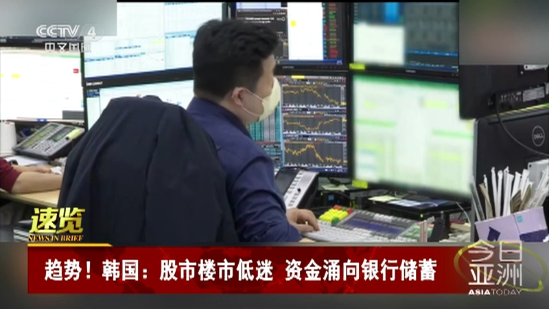 [今日亚洲]速览 趋势！韩国：股市楼市低迷 资金涌向银行储蓄