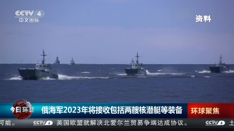 [今日环球]俄海军2023年将接收包括两艘核潜艇等装备