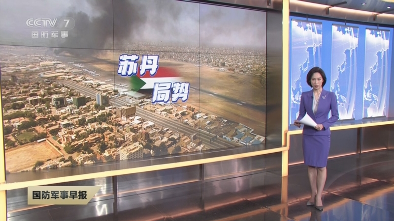 [国防军事早报]关注苏丹武装冲突 快速支援部队称控制喀土穆州90%的