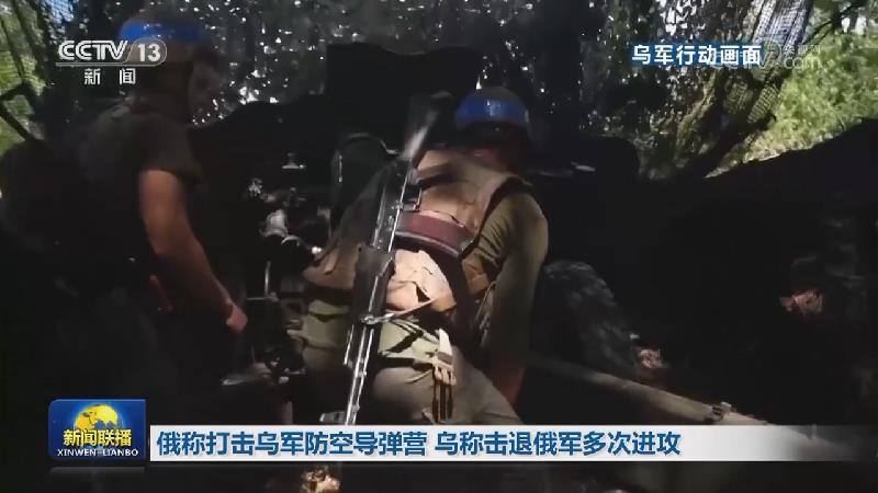 俄称打击乌军防空导弹营 乌称击退俄军多次进攻