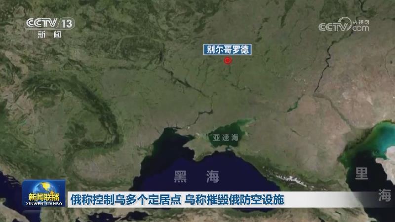 俄称控制乌多个定居点 乌称摧毁俄防空设施