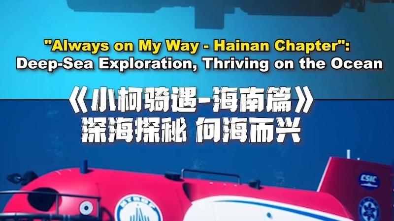 'Always on My Way - Hainan Chapter': Deep-Sea Exploration, Thriving on the Ocean