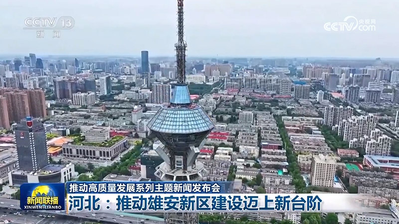 【推动高质量发展系列主题新闻发布会】河北：推动雄安新区建设迈上新台阶